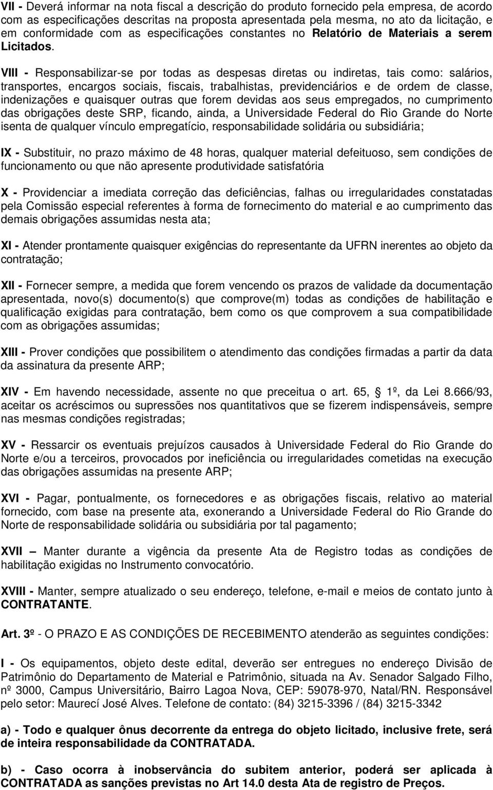 VIII - Responsabilizar-se por todas as despesas diretas ou indiretas, tais como: salários, transportes, encargos sociais, fiscais, trabalhistas, previdenciários e de ordem de classe, indenizações e