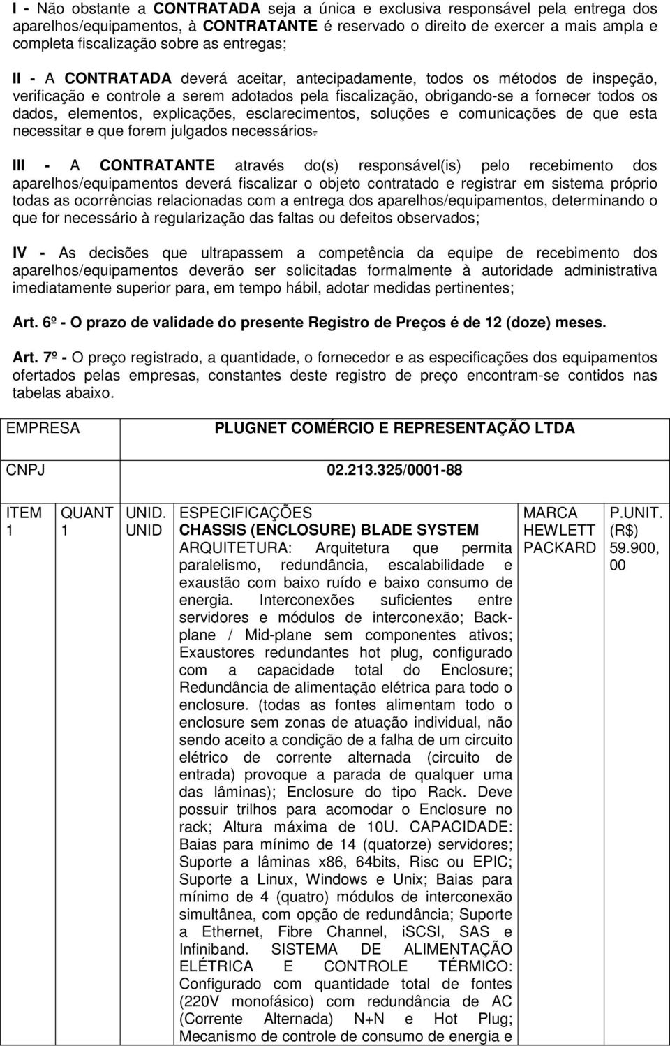 elementos, explicações, esclarecimentos, soluções e comunicações de que esta necessitar e que forem julgados necessários.