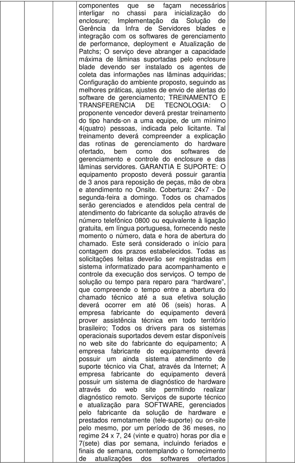 informações nas lâminas adquiridas; Configuração do ambiente proposto, seguindo as melhores práticas, ajustes de envio de alertas do software de gerenciamento; TREINAMENTO E TRANSFERENCIA DE