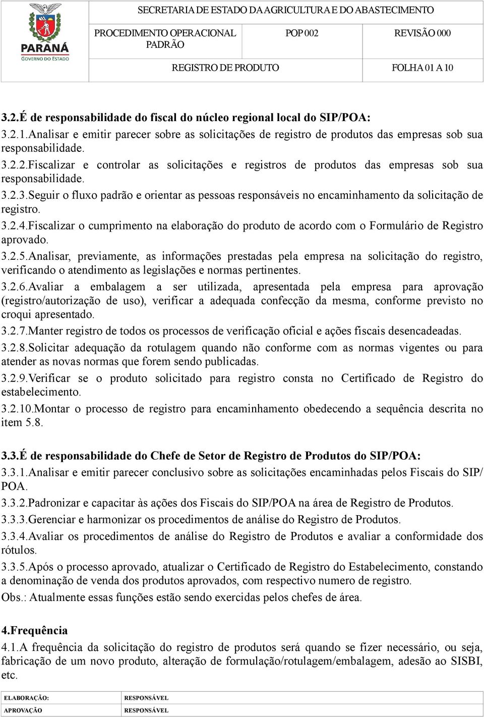 Fiscalizar o cumprimento na elaboração do produto de acordo com o Formulário de Registro aprovado. 3.2.5.