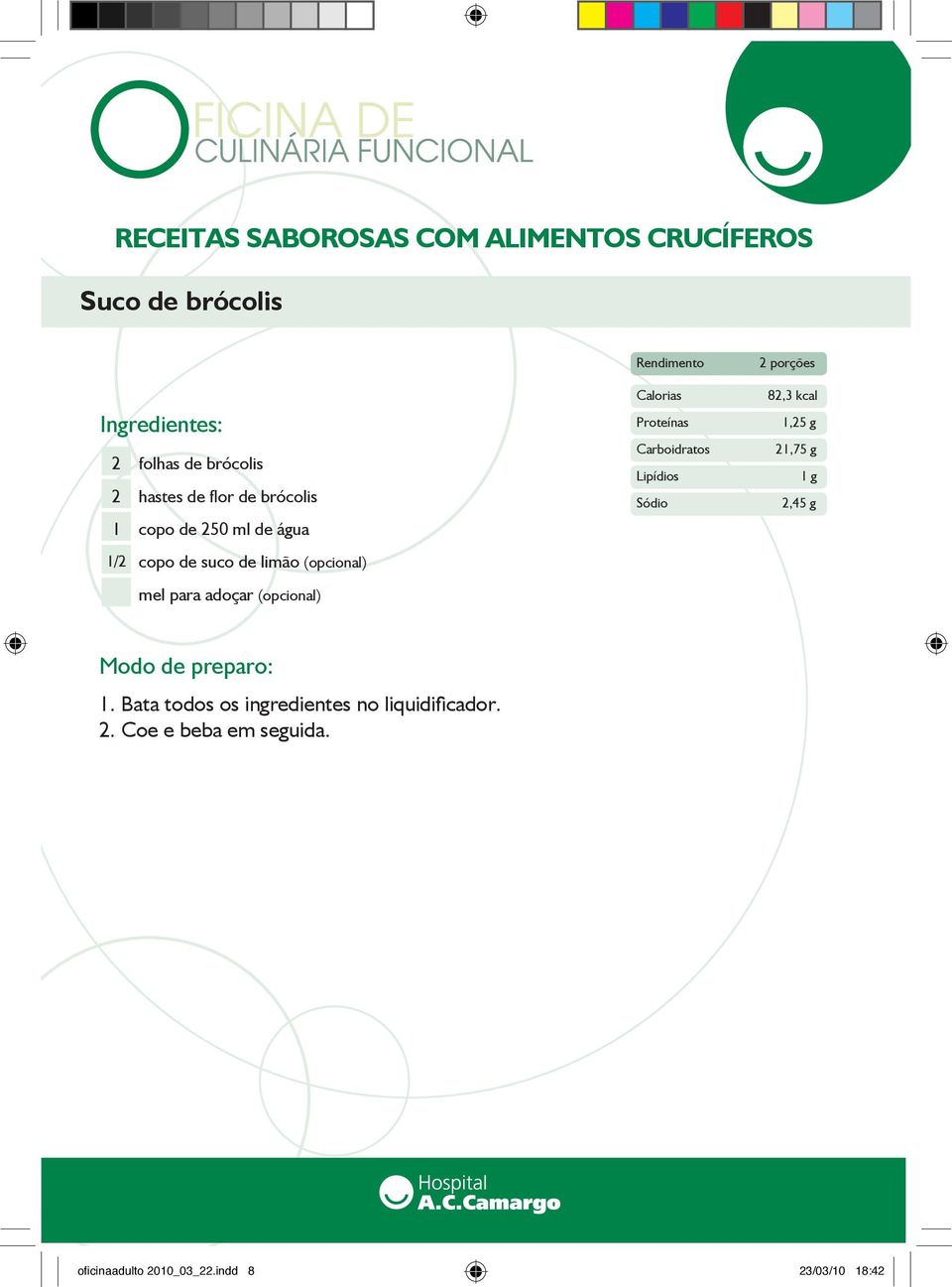 mel para adoçar (opcional) 2 porções 82, kcal,25 g 2,75 g g 2,45 g.