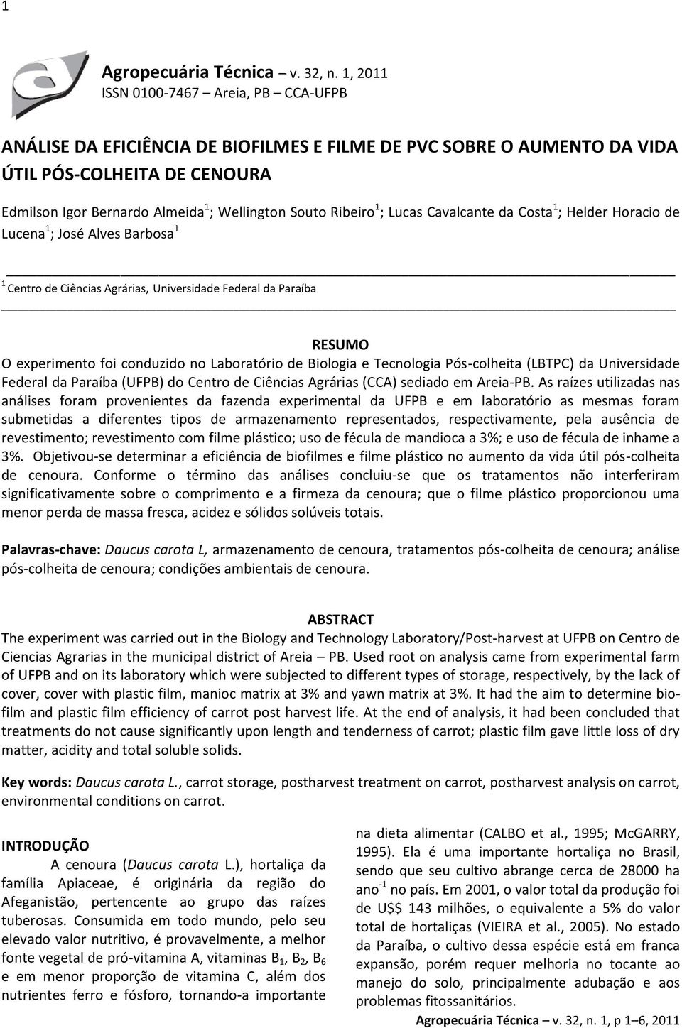 Ribeiro 1 ; Lucas Cavalcante da Costa 1 ; Helder Horacio de Lucena 1 ; José Alves Barbosa 1 1 Centro de Ciências Agrárias, Universidade Federal da Paraíba RESUMO O experimento foi conduzido no