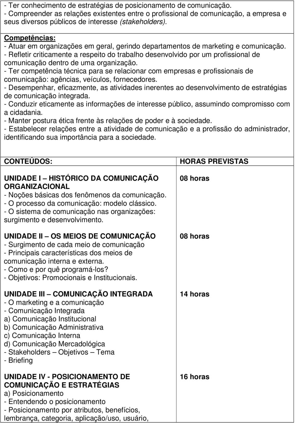 Competências: - Atuar em organizações em geral, gerindo departamentos de marketing e comunicação.