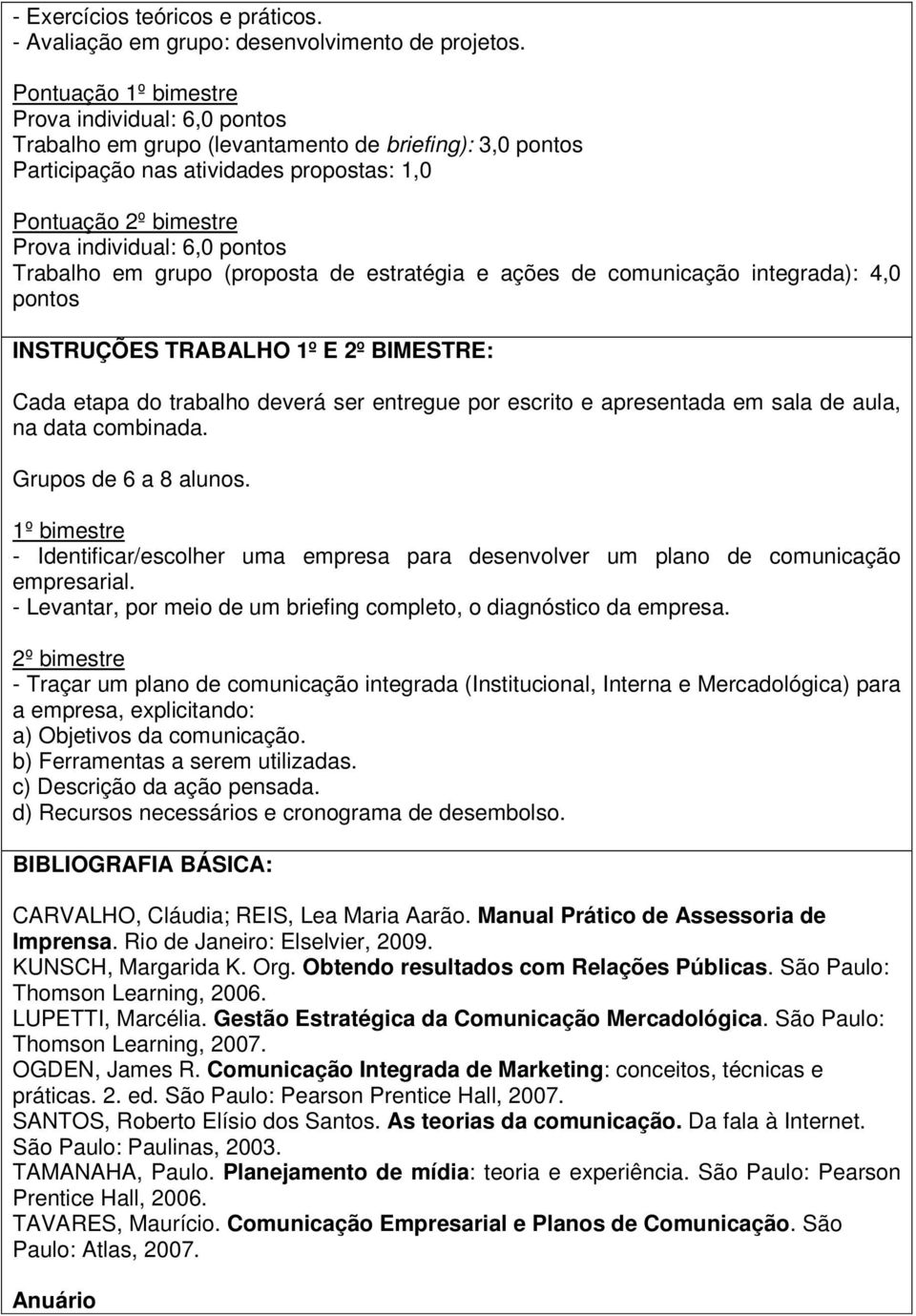 pontos Trabalho em grupo (proposta de estratégia e ações de comunicação integrada): 4,0 pontos INSTRUÇÕES TRABALHO 1º E 2º BIMESTRE: Cada etapa do trabalho deverá ser entregue por escrito e