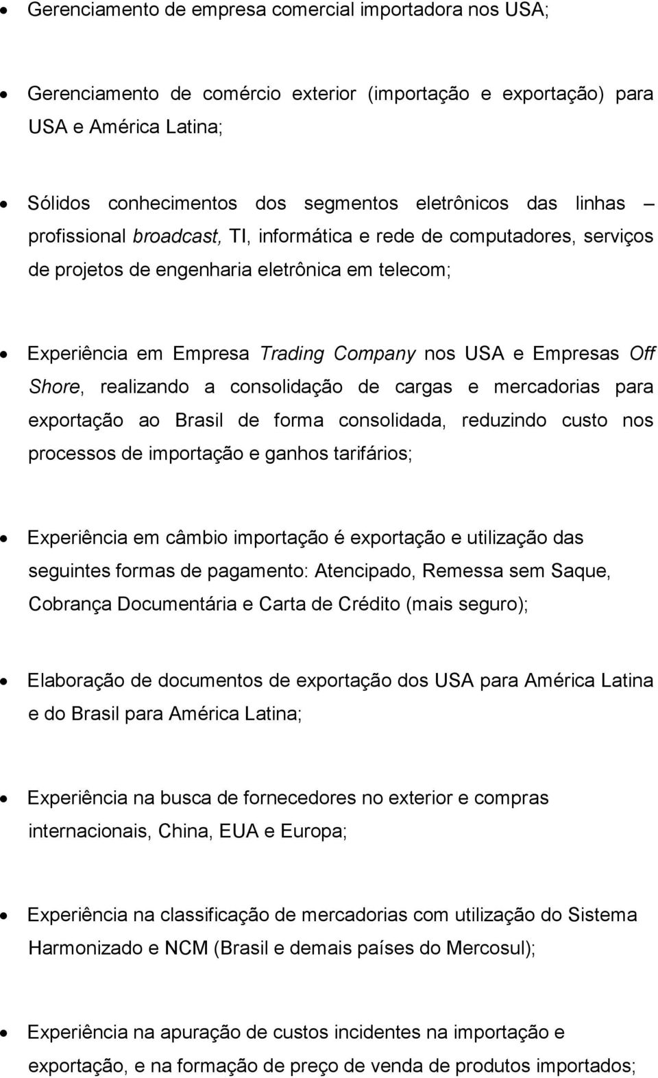 realizando a consolidação de cargas e mercadorias para exportação ao Brasil de forma consolidada, reduzindo custo nos processos de importação e ganhos tarifários; Experiência em câmbio importação é