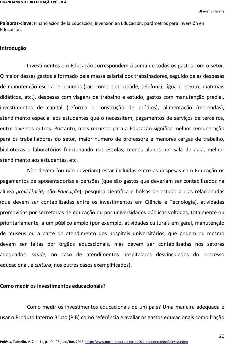 etc.), despesas com viagens de trabalho e estudo, gastos com manutenção predial, investimentos de capital (reforma e construção de prédios), alimentação (merendas), atendimento especial aos