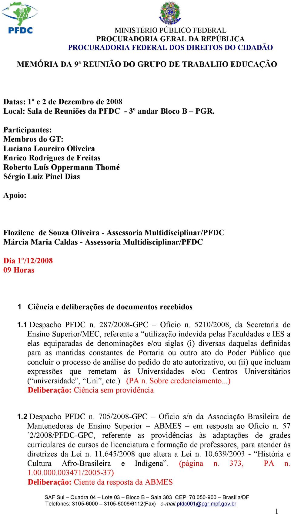 Multidisciplinar/PFDC Márcia Maria Caldas - Assessoria Multidisciplinar/PFDC Dia 1º/12/2008 09 Horas 1 Ciência e deliberações de documentos recebidos 1.1 Despacho PFDC n. 287/2008-GPC Ofício n.