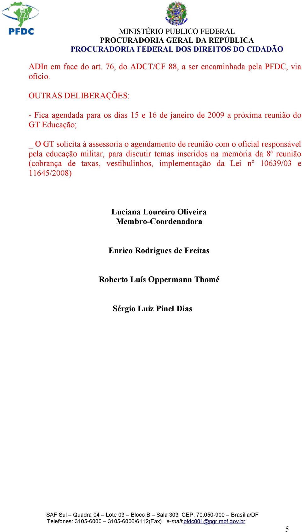 o agendamento de reunião com o oficial responsável pela educação militar, para discutir temas inseridos na memória da 8ª reunião (cobrança