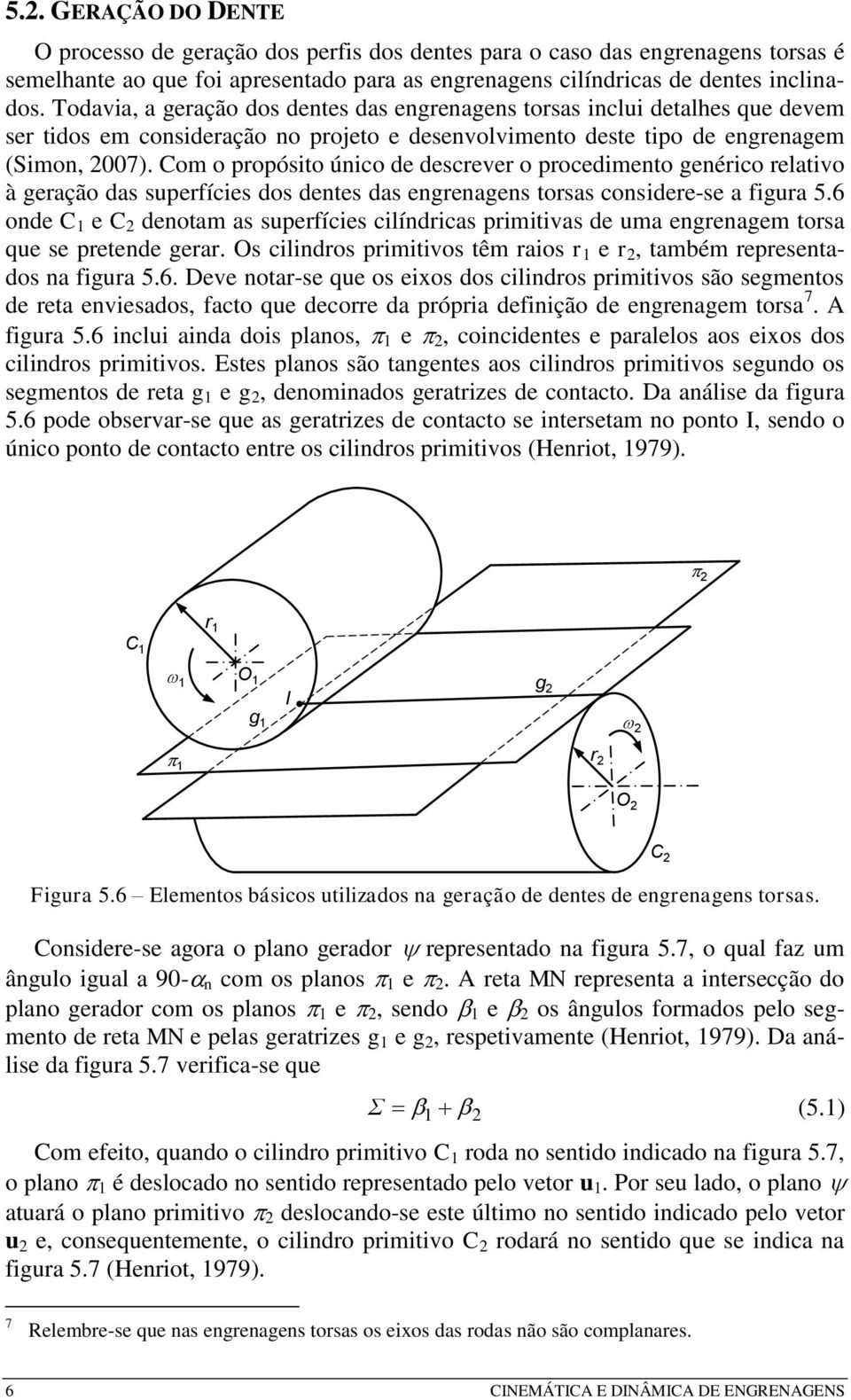 Com o propósito úico de descrever o procedimeto geérico relativo à geração das superfícies dos detes das egreages torsas cosidere-se a figura 5.