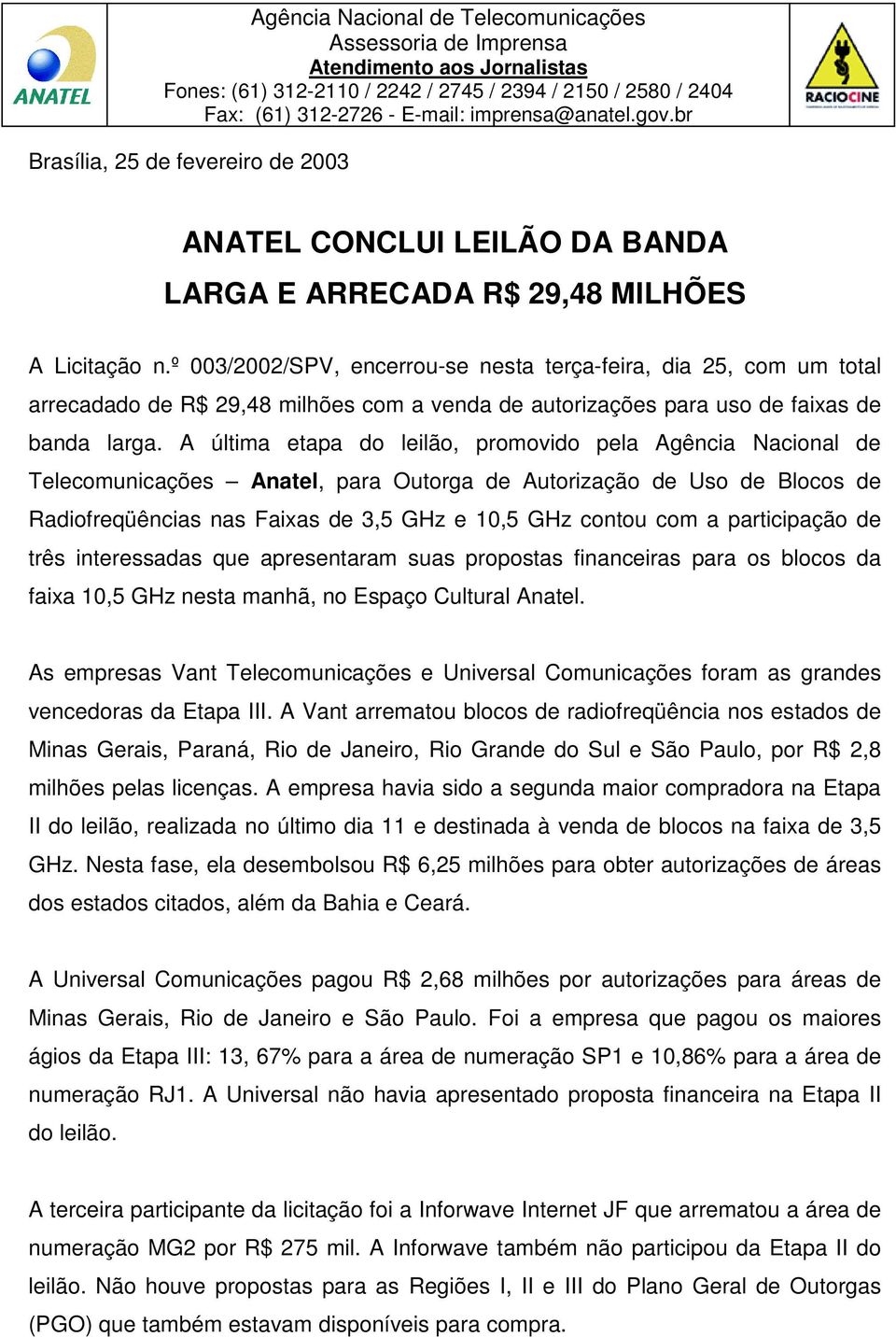 A última etapa do leilão, promovido pela Agência Nacional de Telecomunicações Anatel, para Outorga de Autorização de Uso de Blocos de Radiofreqüências nas Faixas de 3,5 GHz e 10,5 GHz contou com a