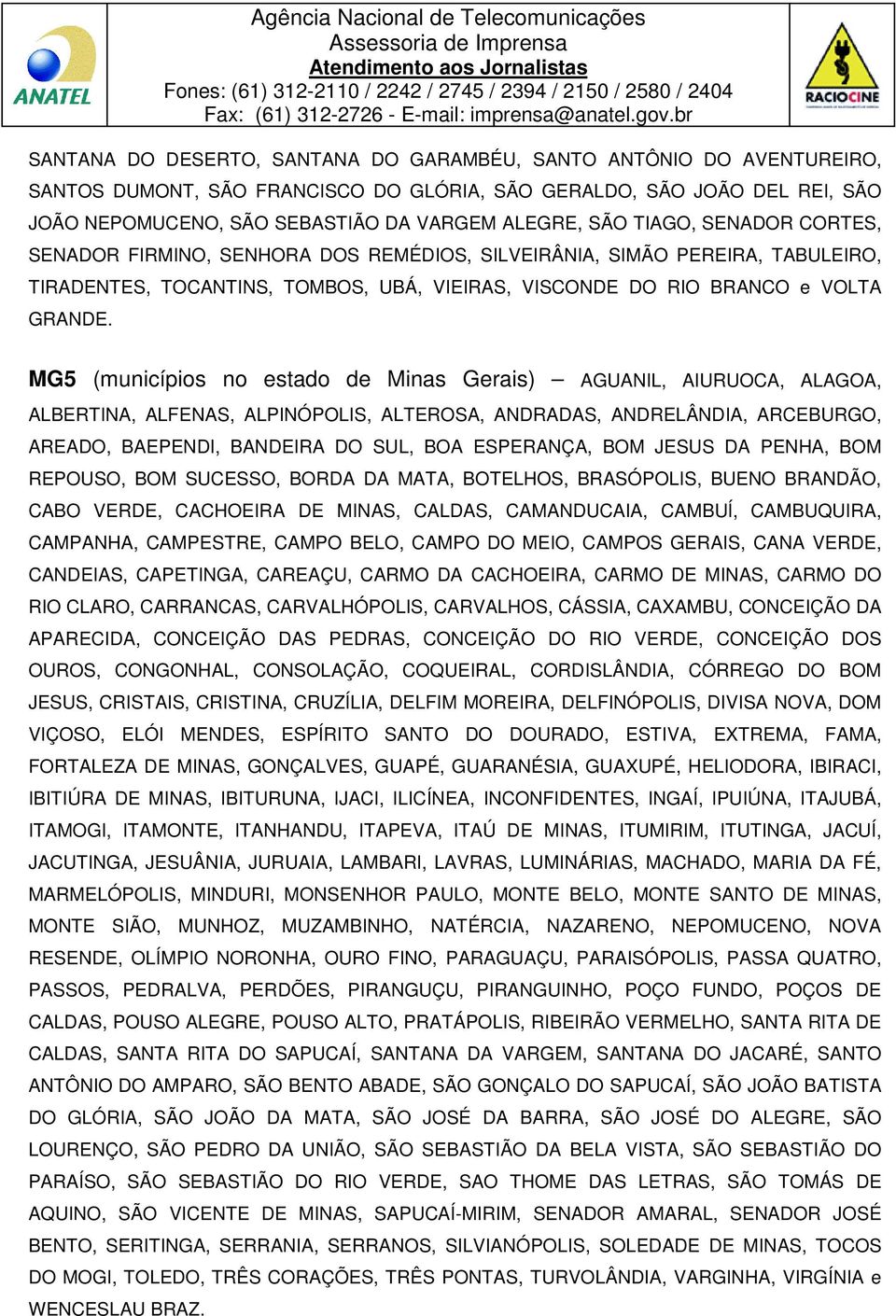 MG5 (municípios no estado de Minas Gerais) AGUANIL, AIURUOCA, ALAGOA, ALBERTINA, ALFENAS, ALPINÓPOLIS, ALTEROSA, ANDRADAS, ANDRELÂNDIA, ARCEBURGO, AREADO, BAEPENDI, BANDEIRA DO SUL, BOA ESPERANÇA,