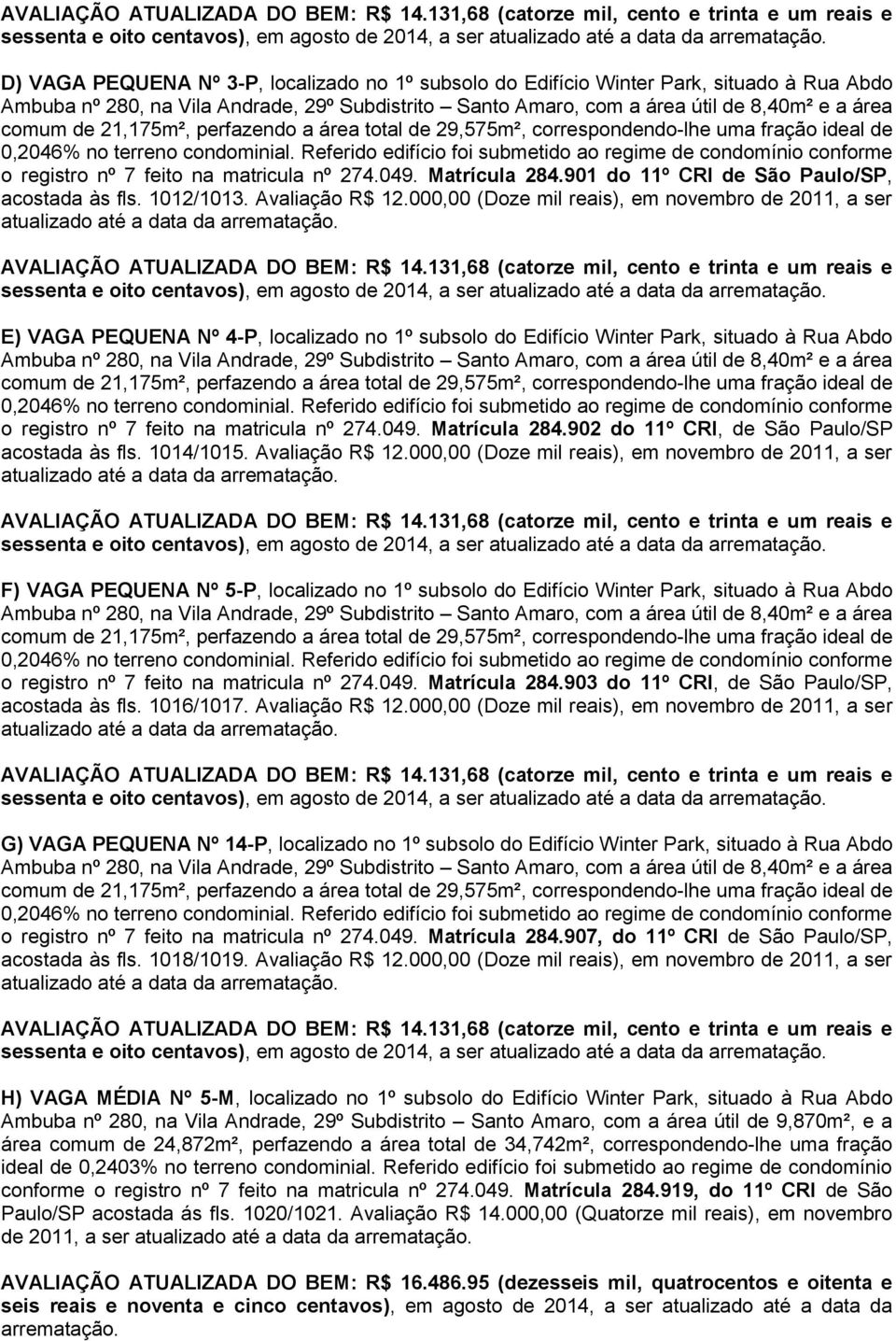 000,00 (Doze mil reais), em novembro de 2011, a ser sessenta e oito centavos), em agosto de 2014, a ser E) VAGA PEQUENA Nº 4-P, localizado no 1º subsolo do Edifício Winter Park, situado à Rua Abdo o