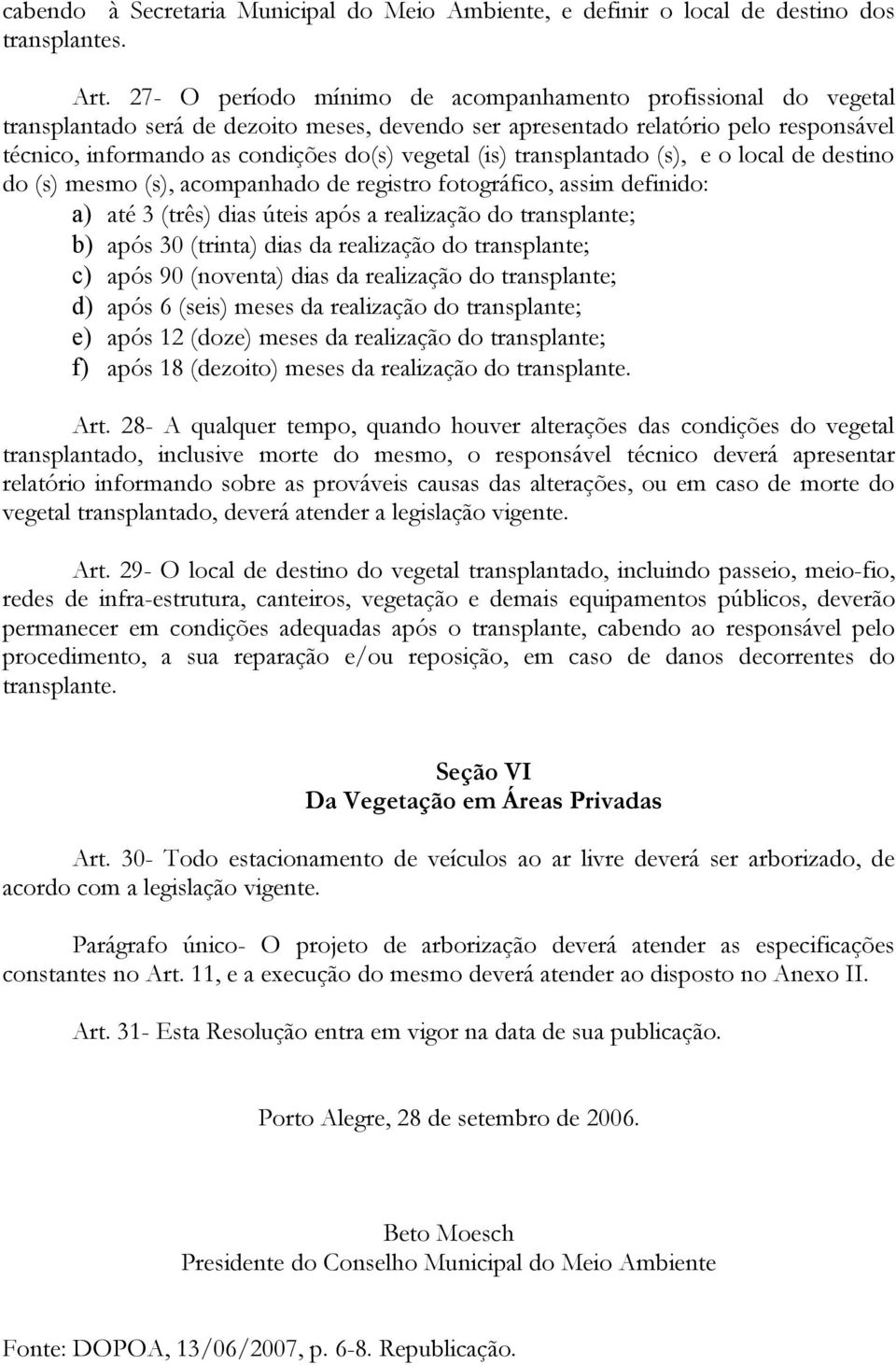 (is) transplantado (s), e o local de destino do (s) mesmo (s), acompanhado de registro fotográfico, assim definido: a) até 3 (três) dias úteis após a realização do transplante; b) após 30 (trinta)