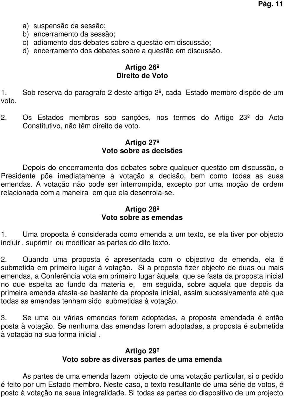 Artigo 27º Voto sobre as decisões Depois do encerramento dos debates sobre qualquer questão em discussão, o Presidente põe imediatamente à votação a decisão, bem como todas as suas emendas.