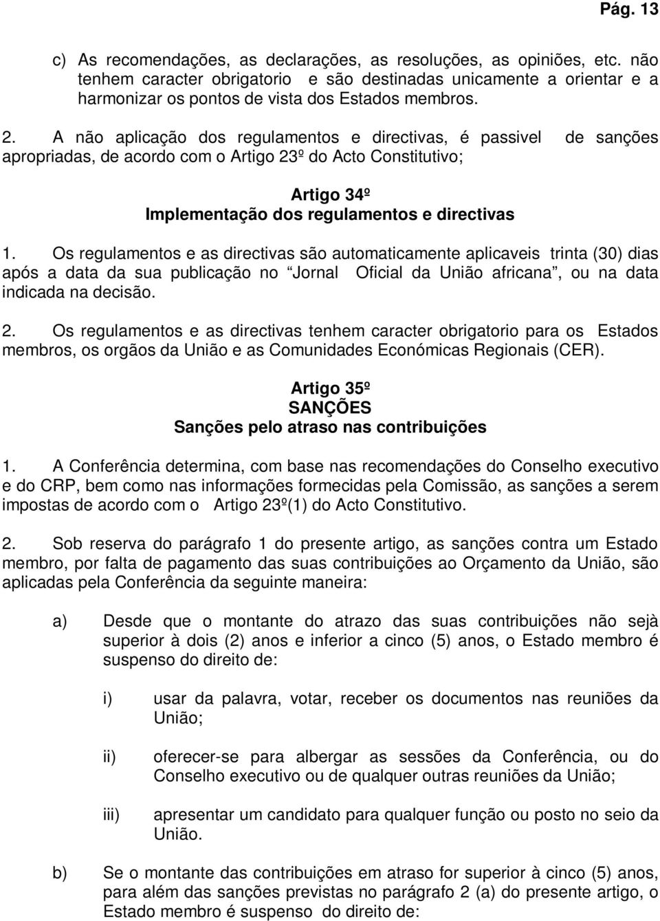 A não aplicação dos regulamentos e directivas, é passivel de sanções apropriadas, de acordo com o Artigo 23º do Acto Constitutivo; Artigo 34º Implementação dos regulamentos e directivas 1.