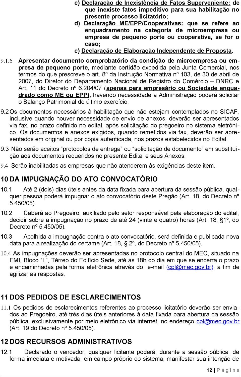 6 Apresentar documento comprobatório da condição de microempresa ou empresa de pequeno porte, mediante certidão expedida pela Junta Comercial, nos termos do que prescreve o art.