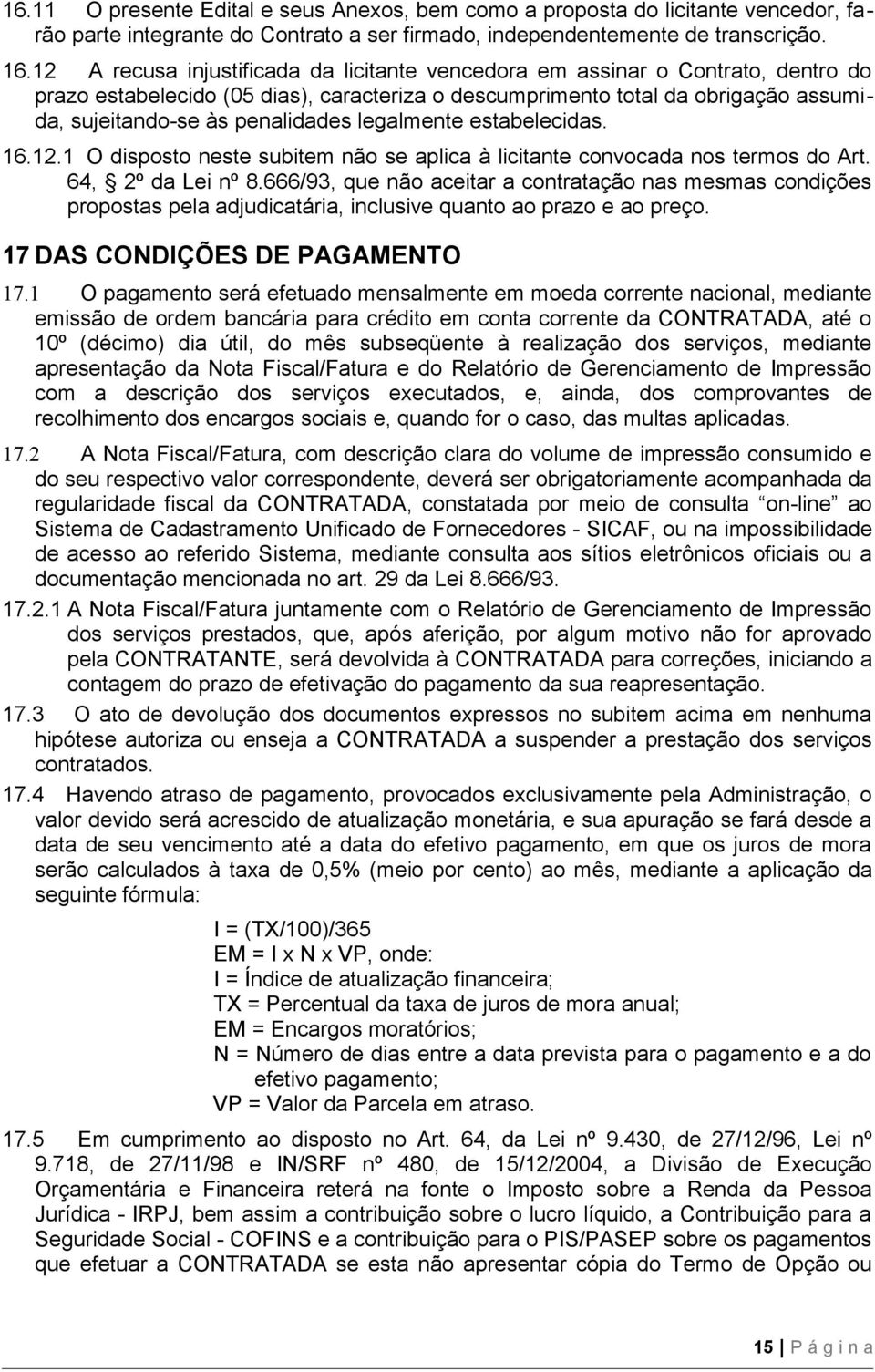 legalmente estabelecidas. 16.12.1 O disposto neste subitem não se aplica à licitante convocada nos termos do Art. 64, 2º da Lei nº 8.