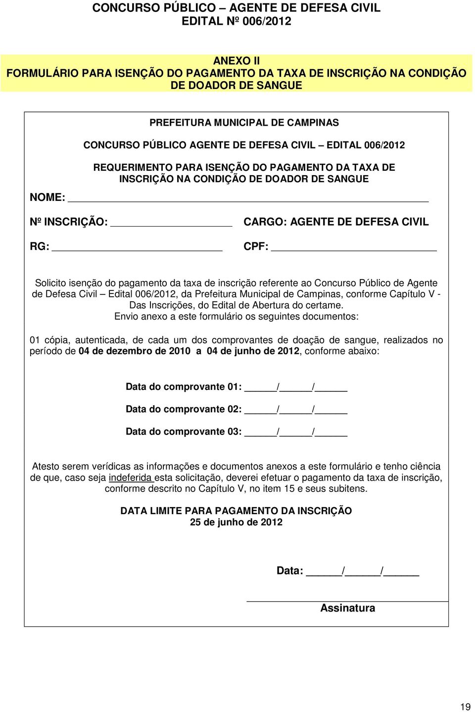 Solicito isenção do pagamento da taxa de inscrição referente ao Concurso Público de Agente de Defesa Civil Edital 006/2012, da Prefeitura Municipal de Campinas, conforme Capítulo V - Das Inscrições,