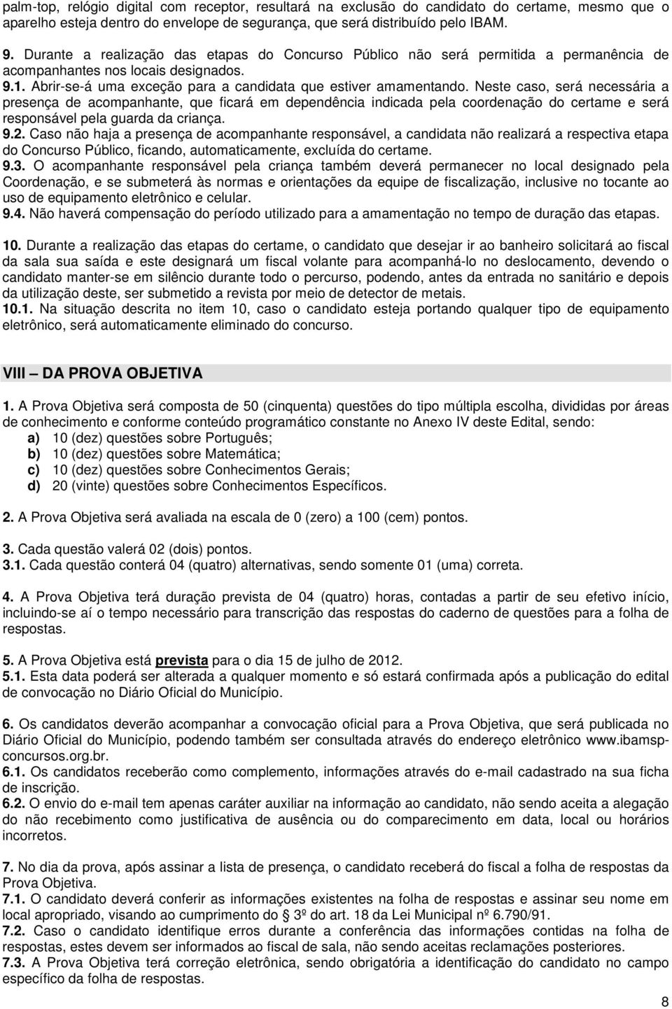 Neste caso, será necessária a presença de acompanhante, que ficará em dependência indicada pela coordenação do certame e será responsável pela guarda da criança. 9.2.