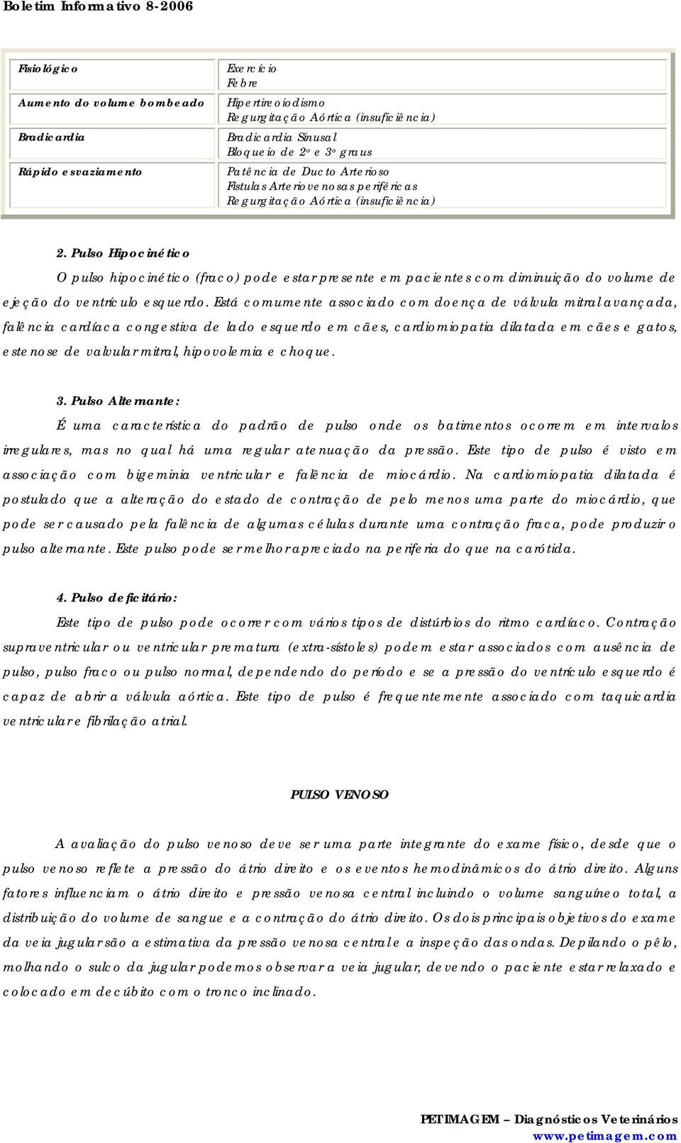 Pulso Hipocinético O pulso hipocinético (fraco) pode estar presente em pacientes com diminuição do volume de ejeção do ventrículo esquerdo.