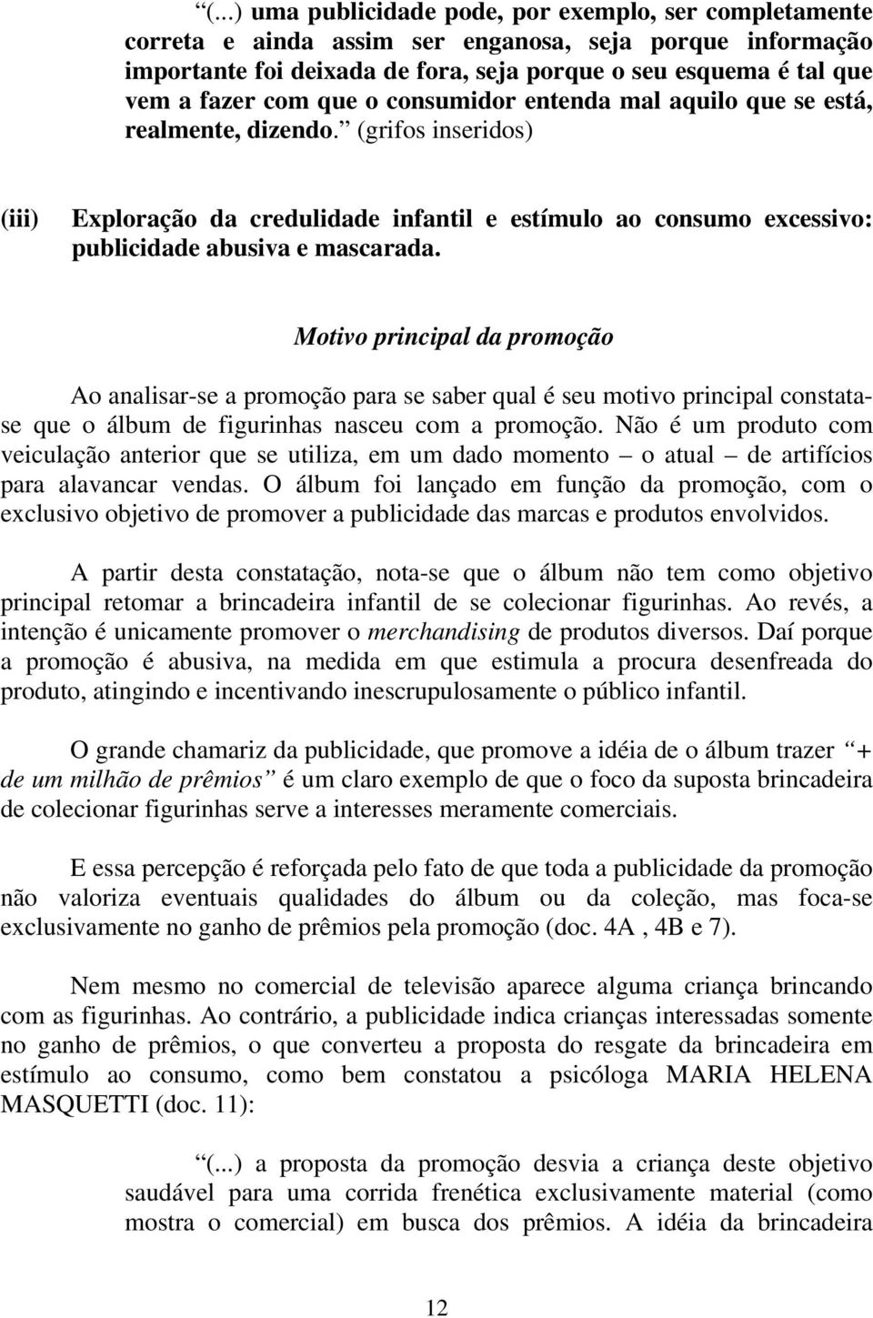 Motivo principal da promoção Ao analisar-se a promoção para se saber qual é seu motivo principal constatase que o álbum de figurinhas nasceu com a promoção.