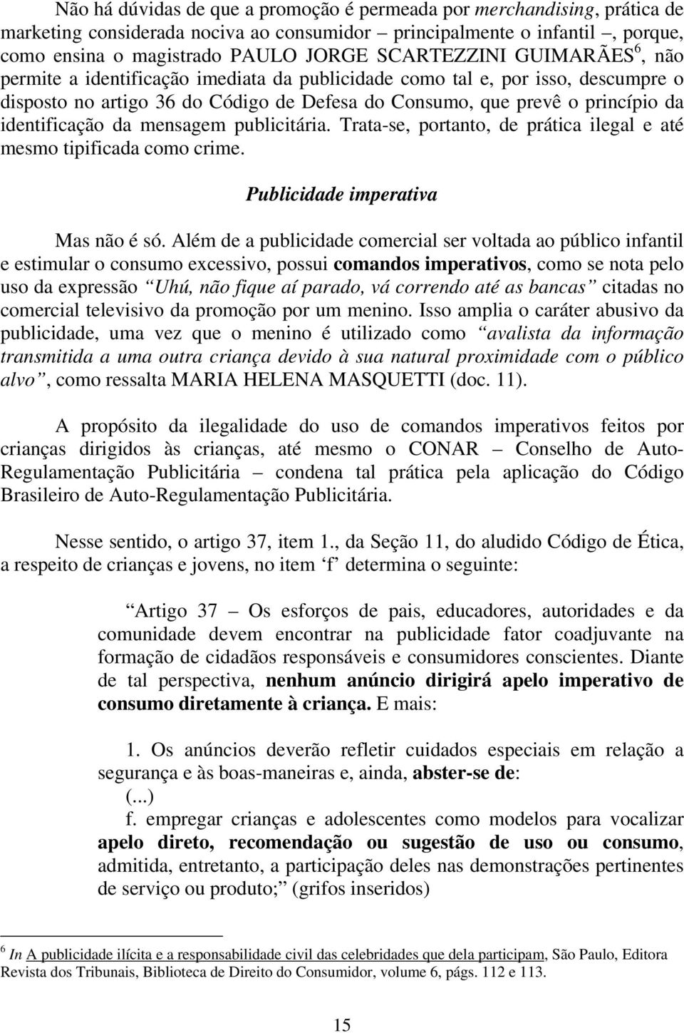 identificação da mensagem publicitária. Trata-se, portanto, de prática ilegal e até mesmo tipificada como crime. Publicidade imperativa Mas não é só.