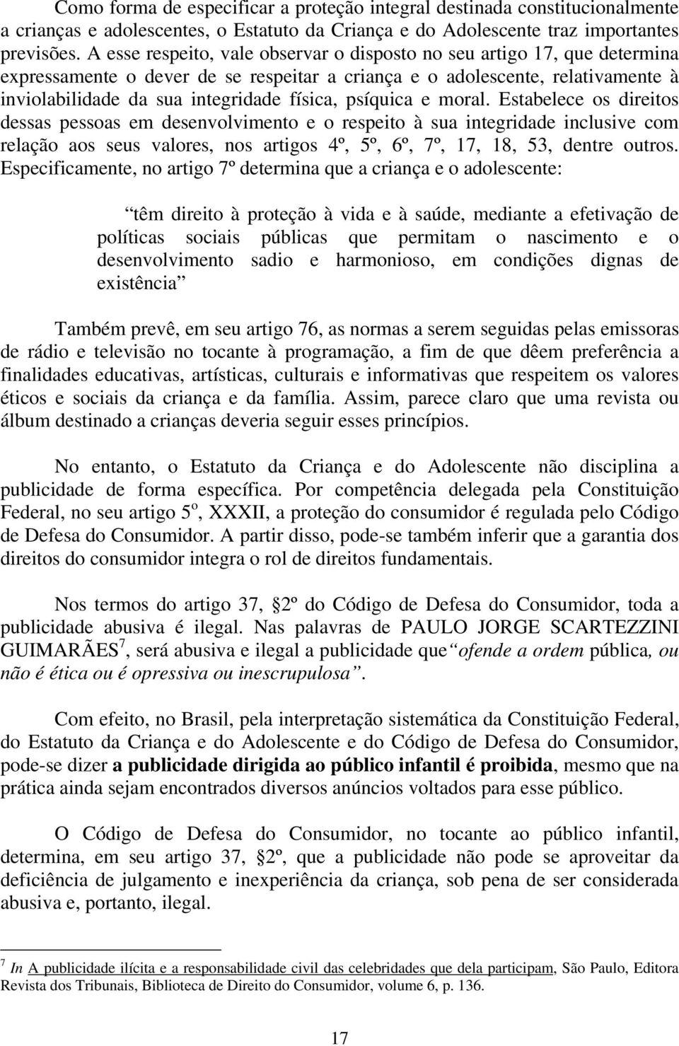 psíquica e moral. Estabelece os direitos dessas pessoas em desenvolvimento e o respeito à sua integridade inclusive com relação aos seus valores, nos artigos 4º, 5º, 6º, 7º, 17, 18, 53, dentre outros.