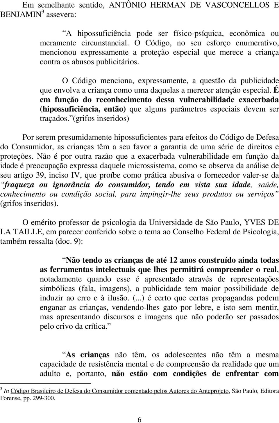 O Código menciona, expressamente, a questão da publicidade que envolva a criança como uma daquelas a merecer atenção especial.