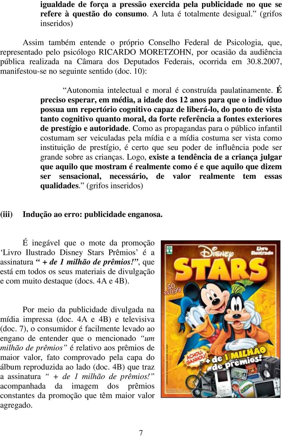 Deputados Federais, ocorrida em 30.8.2007, manifestou-se no seguinte sentido (doc. 10): Autonomia intelectual e moral é construída paulatinamente.