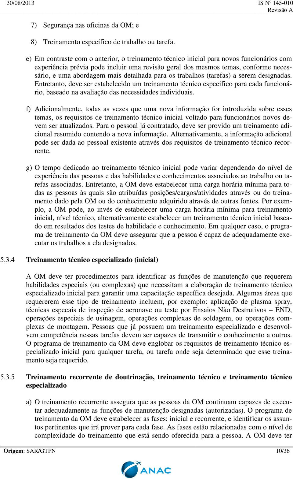 detalhada para os trabalhos (tarefas) a serem designadas. Entretanto, deve ser estabelecido um treinamento técnico específico para cada funcionário, baseado na avaliação das necessidades individuais.