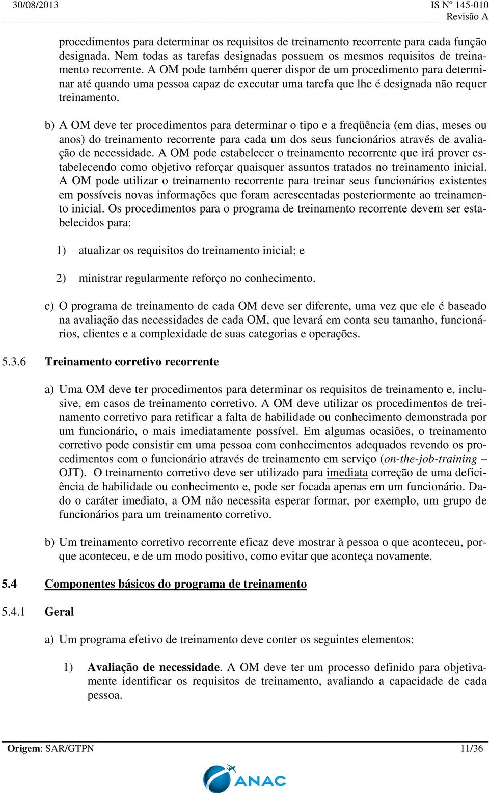 b) A OM deve ter procedimentos para determinar o tipo e a freqüência (em dias, meses ou anos) do treinamento recorrente para cada um dos seus funcionários através de avaliação de necessidade.