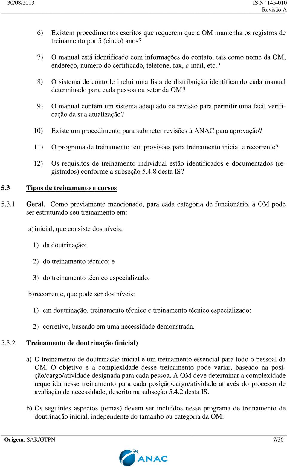 ? 8) O sistema de controle inclui uma lista de distribuição identificando cada manual determinado para cada pessoa ou setor da OM?