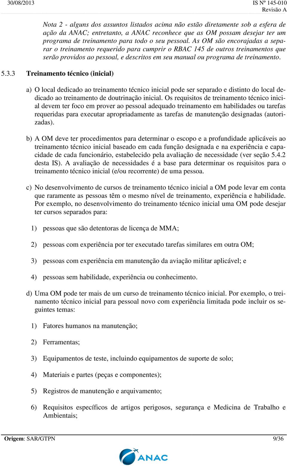 3.3 Treinamento técnico (inicial) a) O local dedicado ao treinamento técnico inicial pode ser separado e distinto do local dedicado ao treinamento de doutrinação inicial.