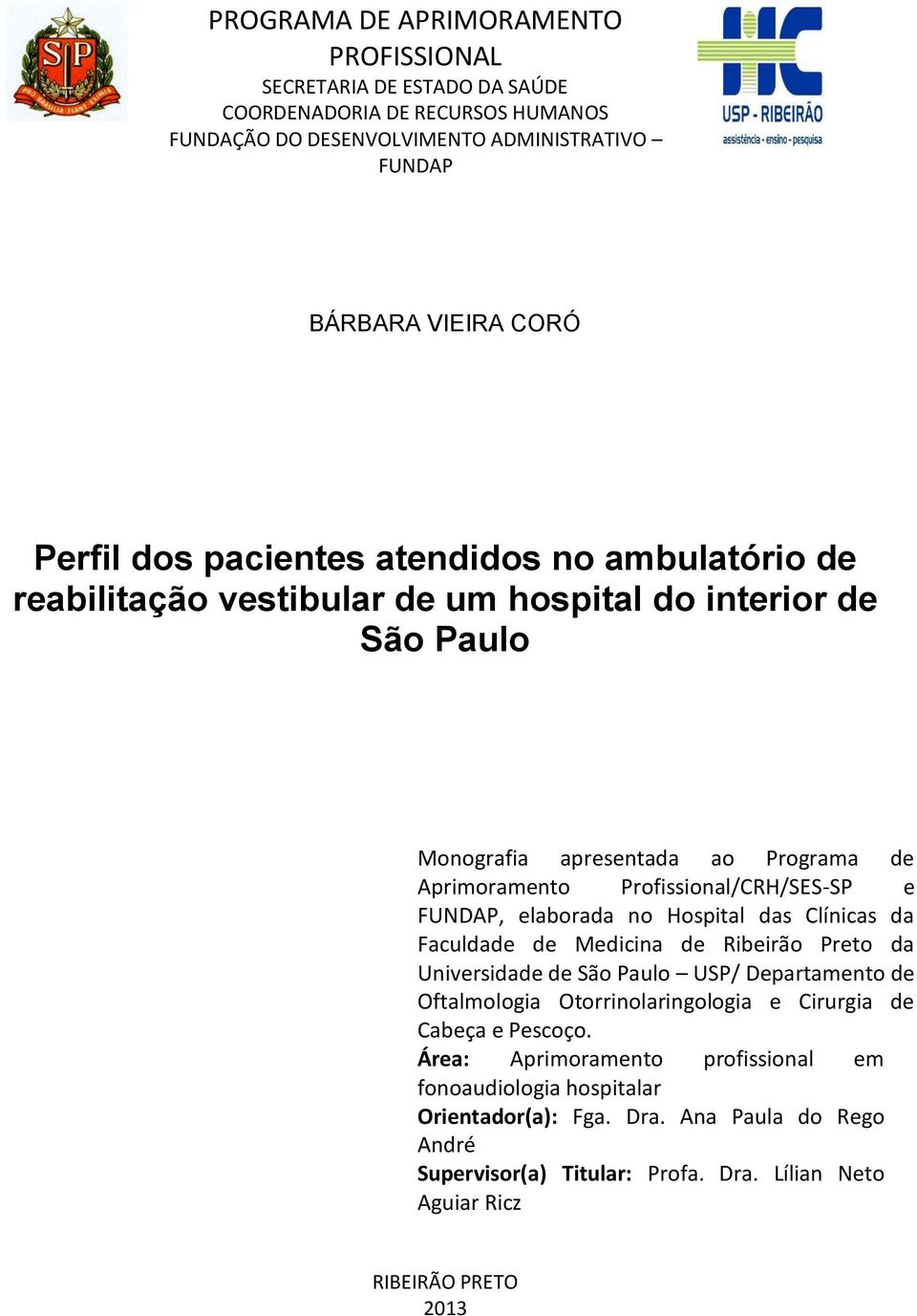 elaborada no Hospital das Clínicas da Faculdade de Medicina de Ribeirão Preto da Universidade de São Paulo USP/ Departamento de Oftalmologia Otorrinolaringologia e Cirurgia de Cabeça e