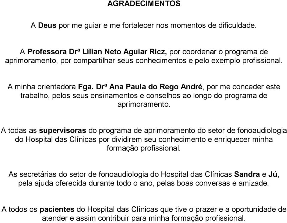 Drª Ana Paula do Rego André, por me conceder este trabalho, pelos seus ensinamentos e conselhos ao longo do programa de aprimoramento.