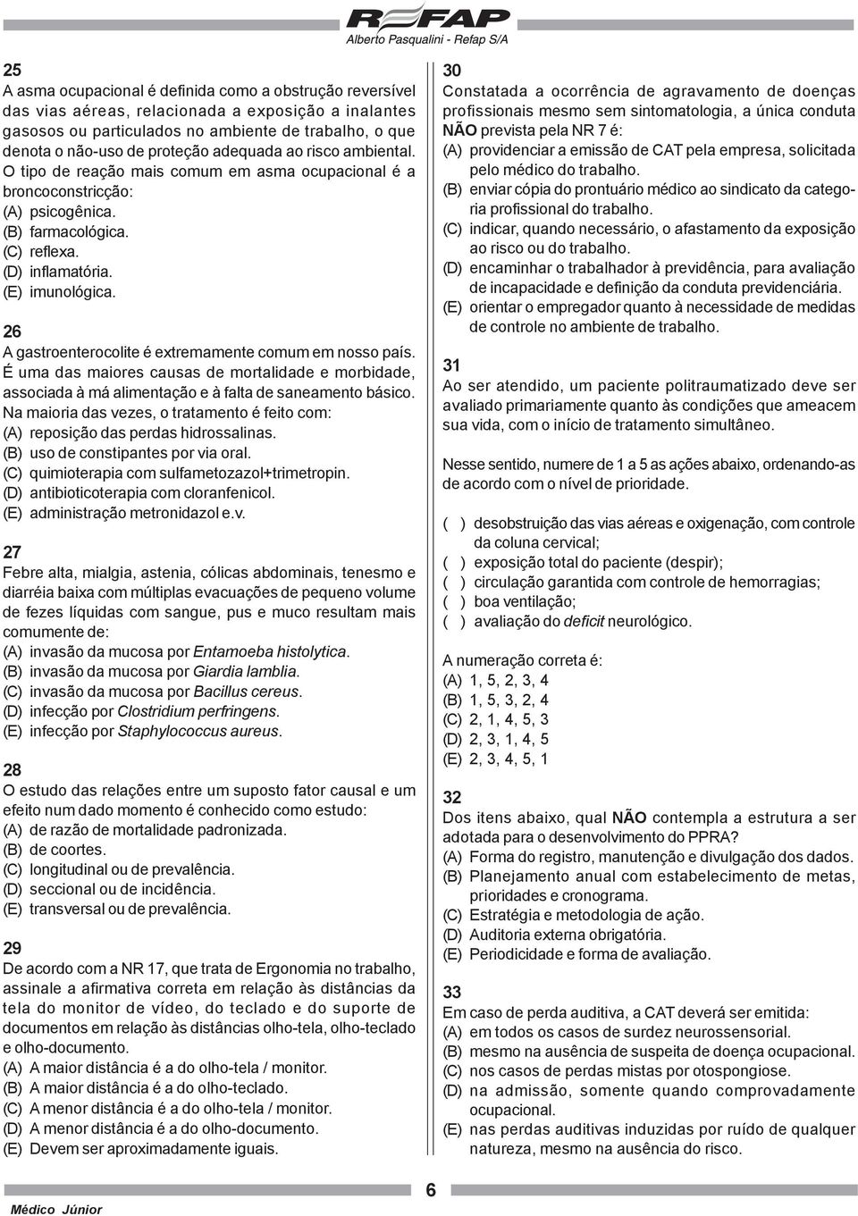 26 A gastroenterocolite é extremamente comum em nosso país. É uma das maiores causas de mortalidade e morbidade, associada à má alimentação e à falta de saneamento básico.