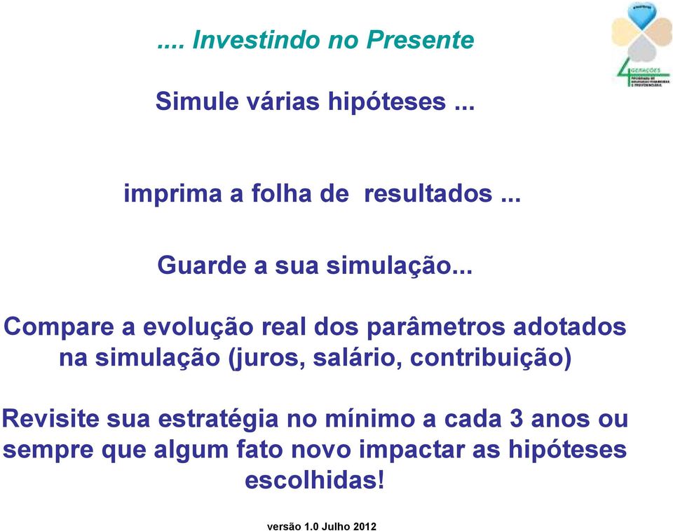 .. Compare a evolução real dos parâmetros adotados na simulação (juros,