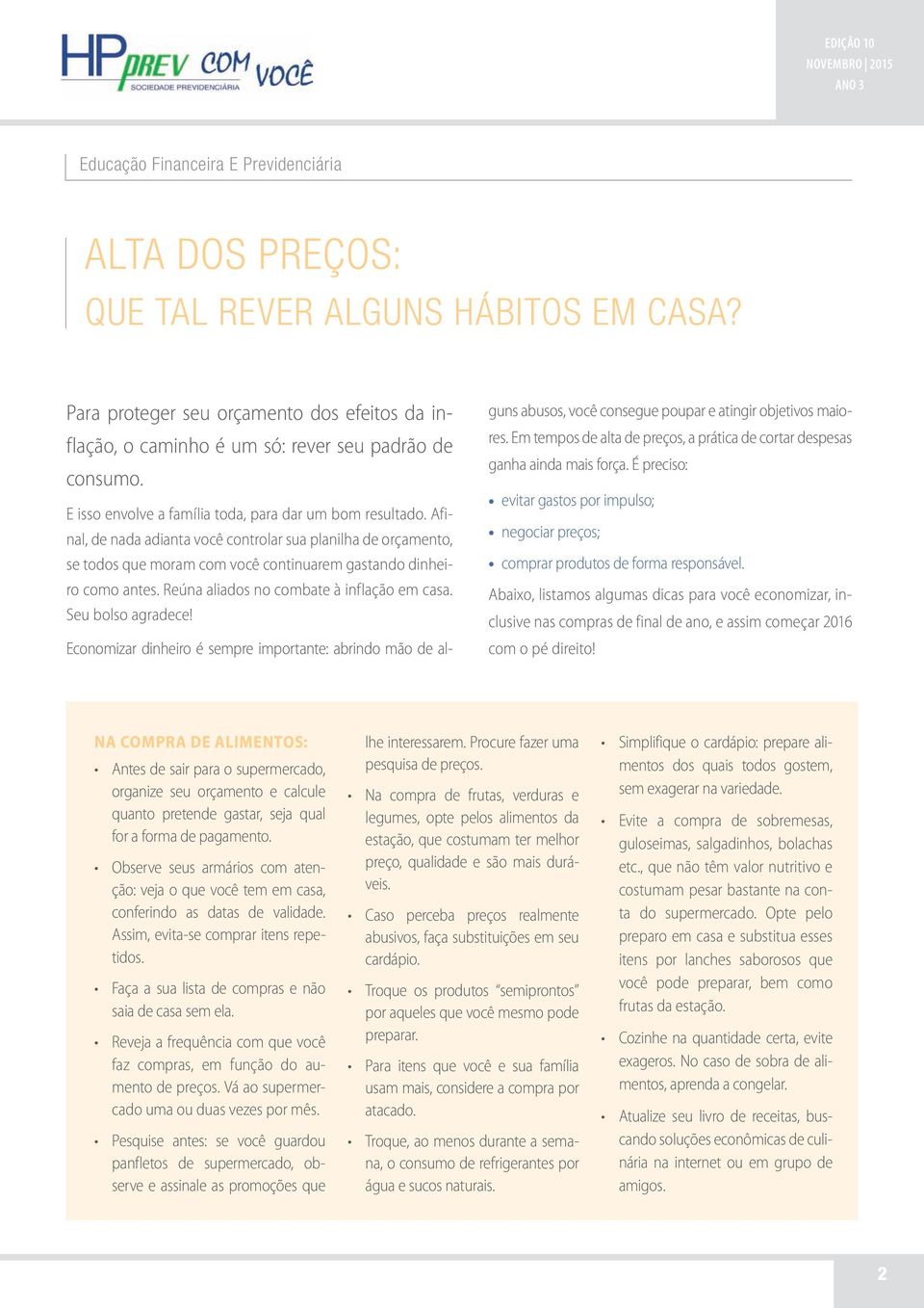 Reúna aliados no combate à inflação em casa. Seu bolso agradece! Economizar dinheiro é sempre importante: abrindo mão de al- guns abusos, você consegue poupar e atingir objetivos maiores.