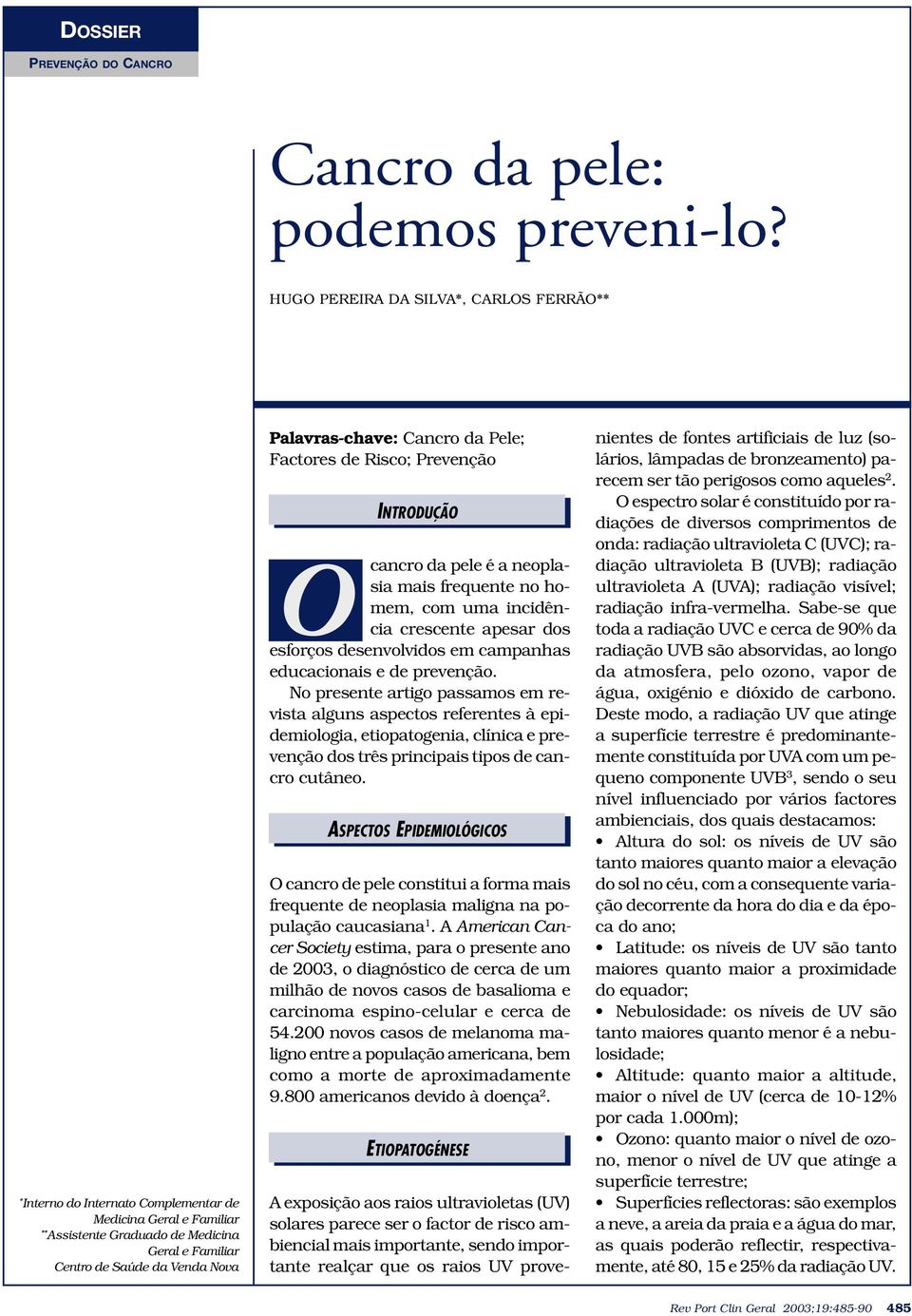 Palavras-chave: Cancro da Pele; Factores de Risco; Prevenção INTRODUÇÃO EDITORIAIS O cancro da pele é a neoplasia mais frequente no homem, com uma incidência crescente apesar dos esforços