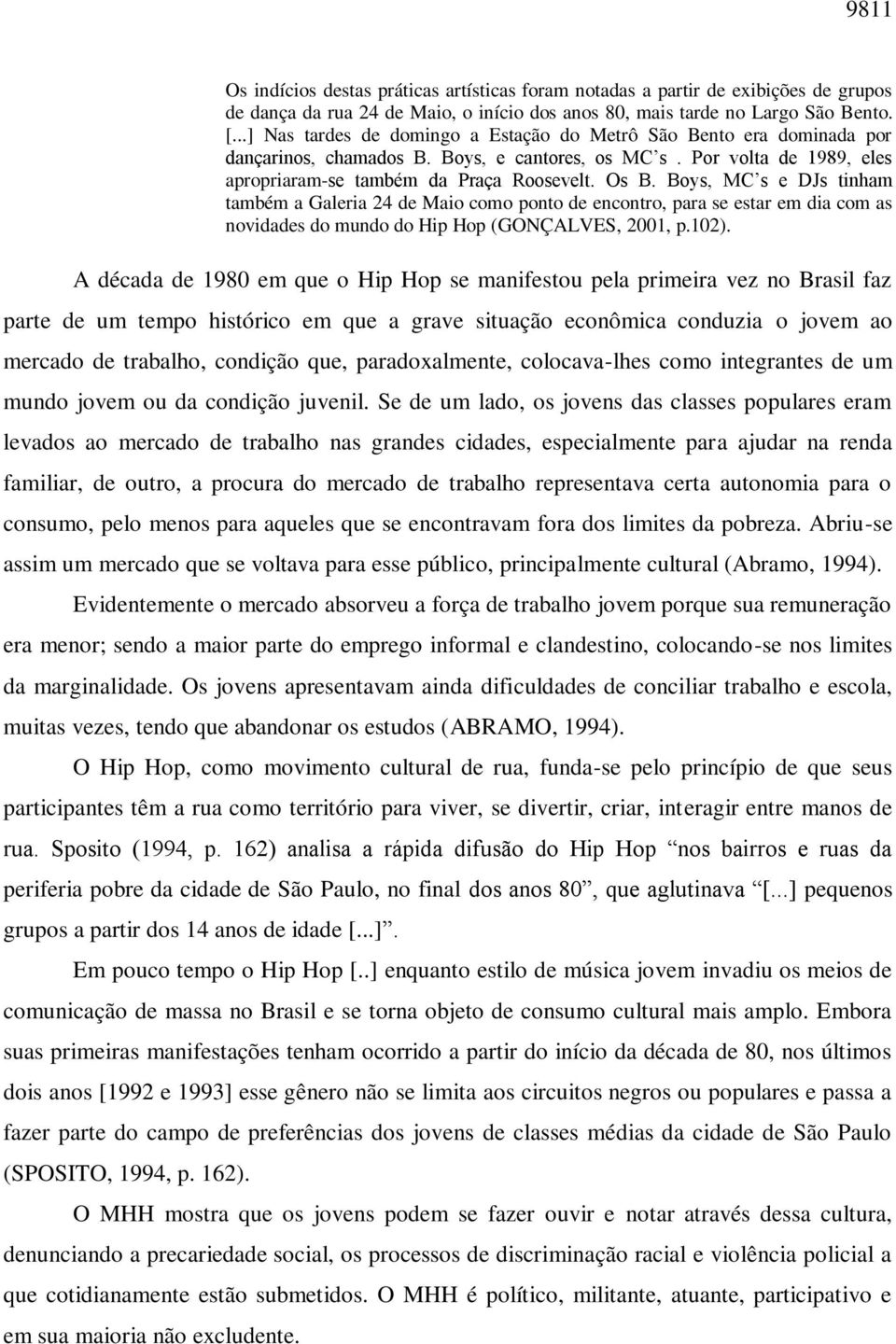 Boys, MC s e DJs tinham também a Galeria 24 de Maio como ponto de encontro, para se estar em dia com as novidades do mundo do Hip Hop (GONÇALVES, 2001, p.102).