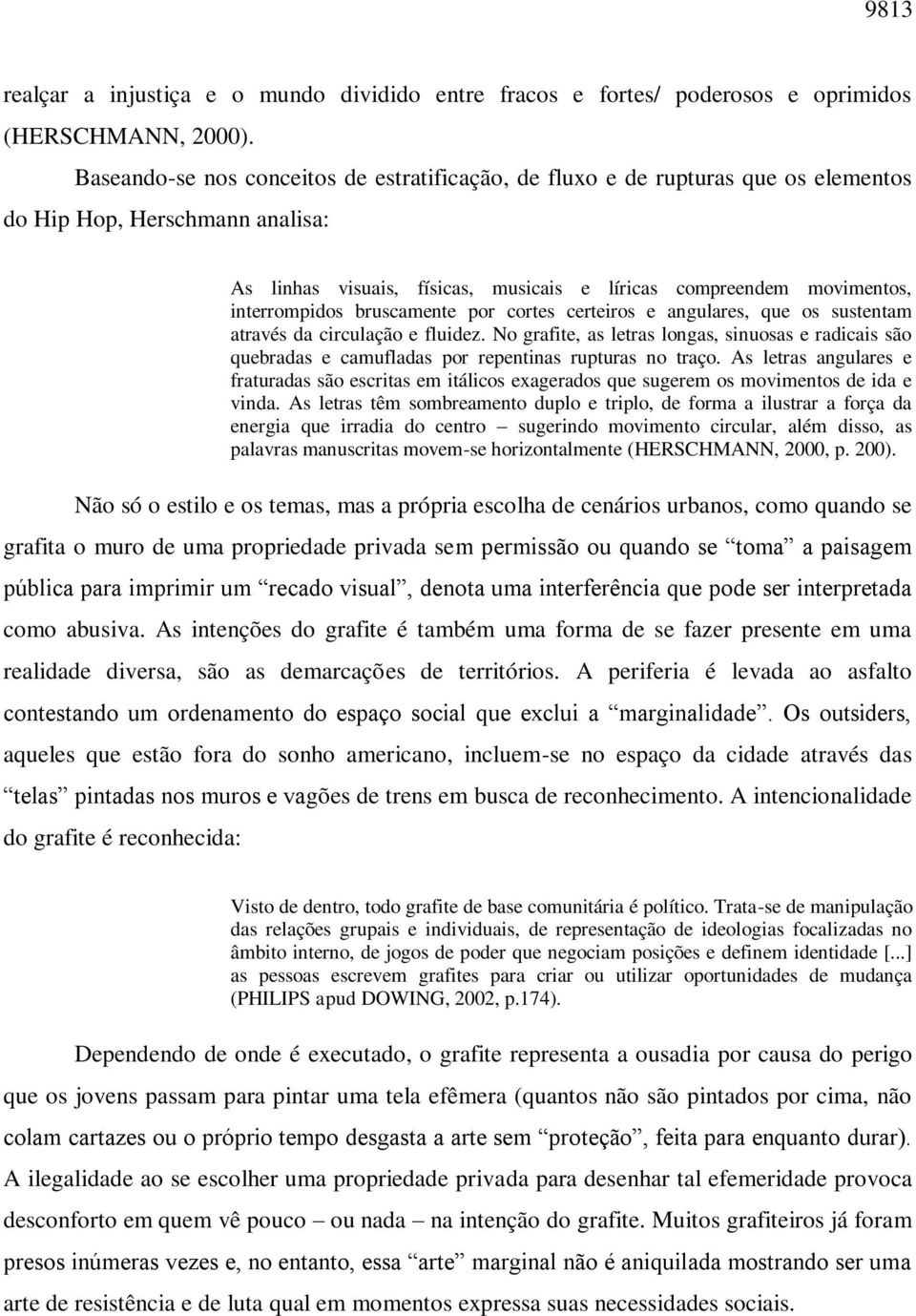 interrompidos bruscamente por cortes certeiros e angulares, que os sustentam através da circulação e fluidez.