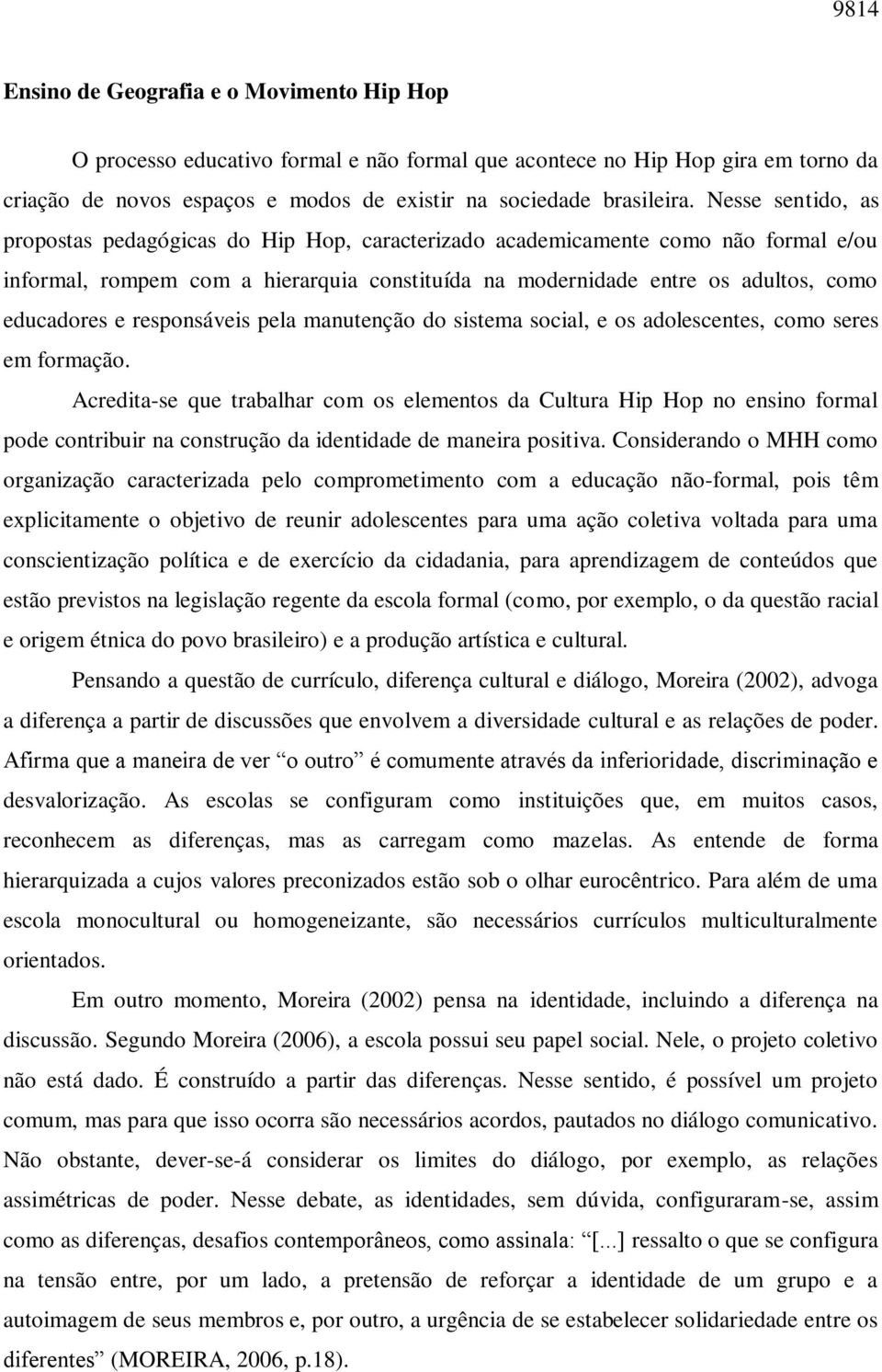 responsáveis pela manutenção do sistema social, e os adolescentes, como seres em formação.