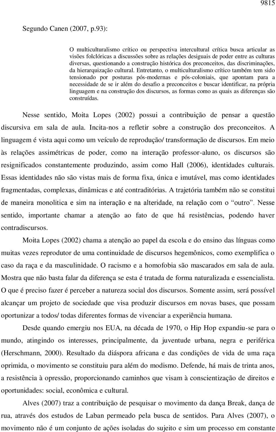 a construção histórica dos preconceitos, das discriminações, da hierarquização cultural.