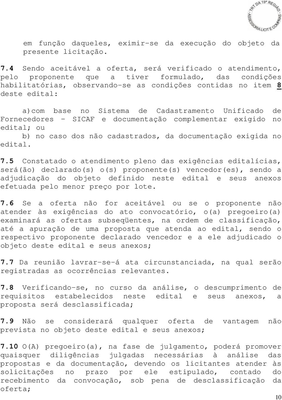 no Sistema de Cadastramento Unificado de Fornecedores SICAF e documentação complementar exigido no edital; ou b) no caso dos não cadastrados, da documentação exigida no edital. 7.