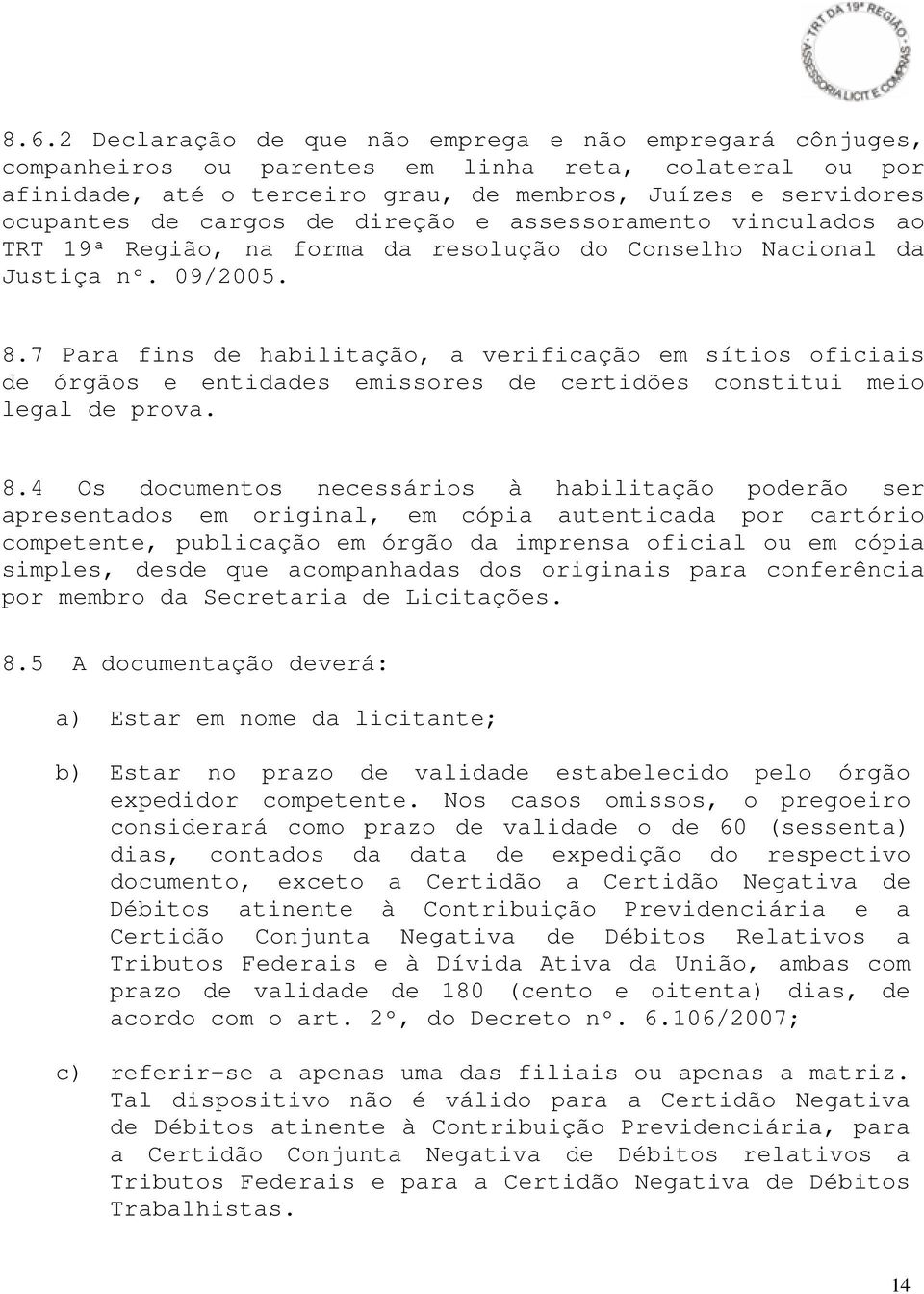 7 Para fins de habilitação, a verificação em sítios oficiais de órgãos e entidades emissores de certidões constitui meio legal de prova. 8.