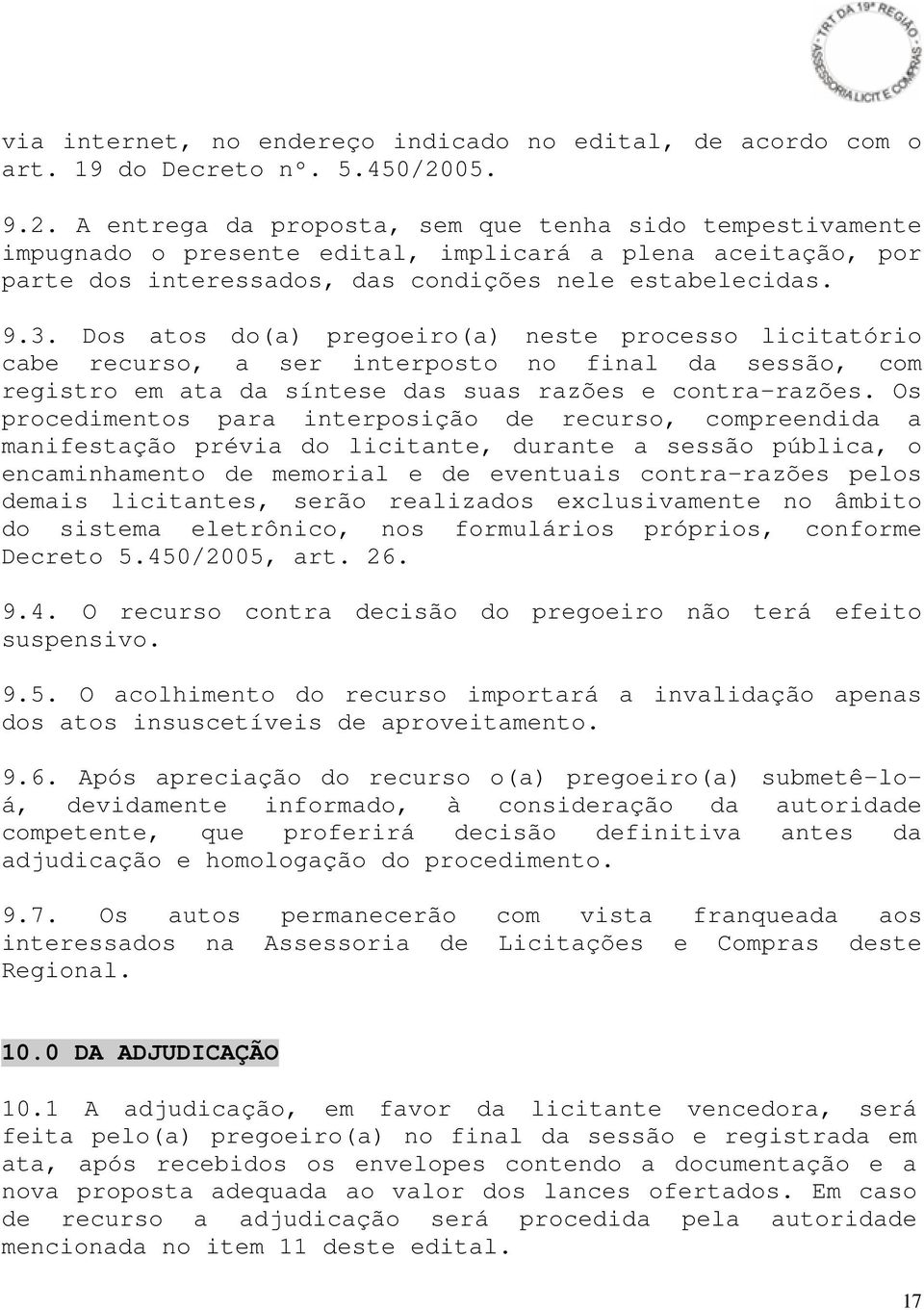 Dos atos do(a) pregoeiro(a) neste processo licitatório cabe recurso, a ser interposto no final da sessão, com registro em ata da síntese das suas razões e contra-razões.