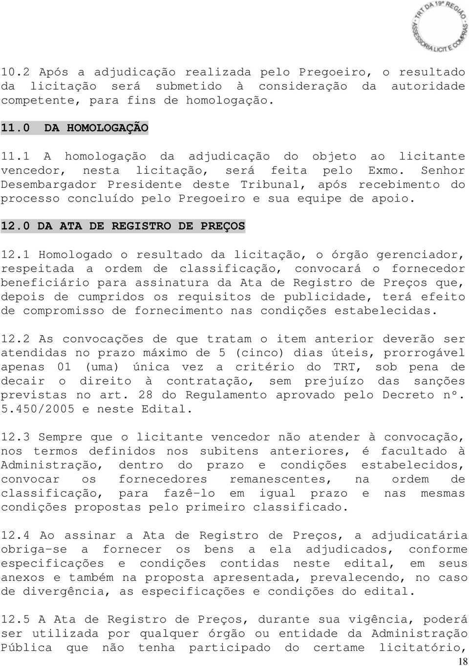 Senhor Desembargador Presidente deste Tribunal, após recebimento do processo concluído pelo Pregoeiro e sua equipe de apoio. 12.0 DA ATA DE REGISTRO DE PREÇOS 12.