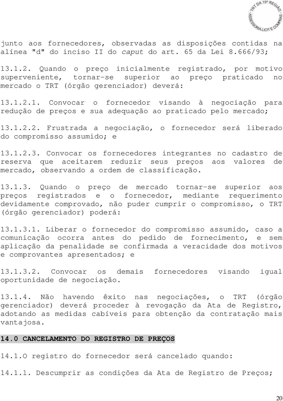 .1.2.1. Convocar o fornecedor visando à negociação para redução de preços e sua adequação ao praticado pelo mercado; 13.1.2.2. Frustrada a negociação, o fornecedor será liberado do compromisso assumido; e 13.