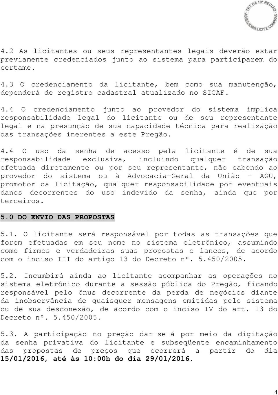 4 O credenciamento junto ao provedor do sistema implica responsabilidade legal do licitante ou de seu representante legal e na presunção de sua capacidade técnica para realização das transações