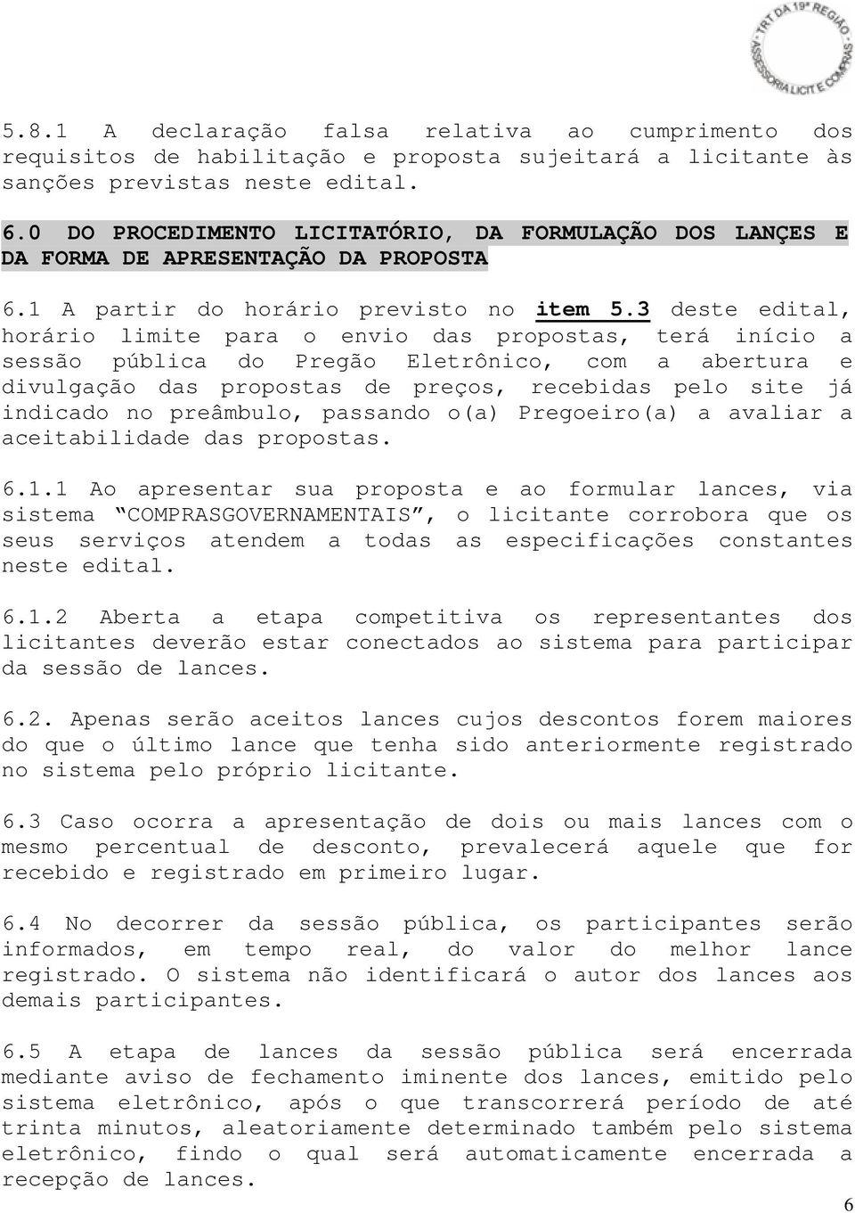 3 deste edital, horário limite para o envio das propostas, terá início a sessão pública do Pregão Eletrônico, com a abertura e divulgação das propostas de preços, recebidas pelo site já indicado no